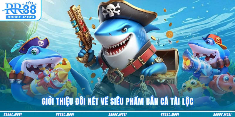 Giới thiệu đôi nét về siêu phẩm Bắn Cá Tài Lộc